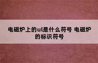 电磁炉上的ul是什么符号 电磁炉的标识符号